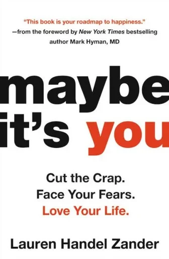 Maybe It'S You: Cut The Crap. Face Your Fears. Love Your Life.