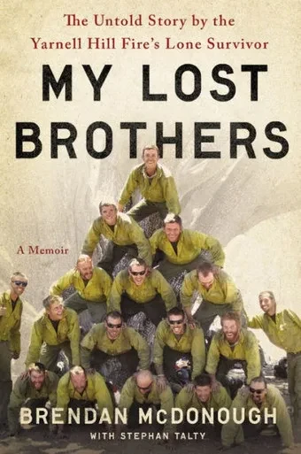 My Lost Brothers: The Untold Story By The Yarnell Hill Fire'S Lone Survivor