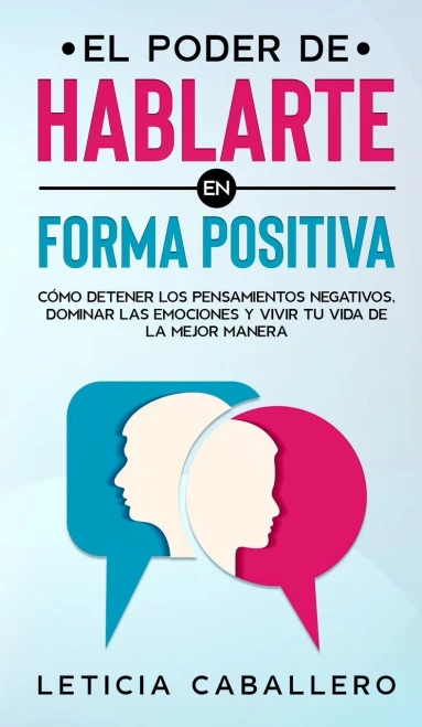 El poder de hablarte en forma positiva: Cómo detener los pensamientos negativos, dominar las emociones y vivir tu vida de la mejor manera (Spanish Edition) - Hardcover