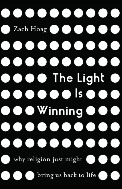 The Light Is Winning: Why Religion Just Might Bring Us Back To Life