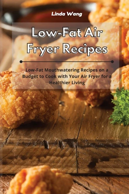 Low-Fat Air Fryer Recipes: Low-Fat Mouthwatering Recipes on a Budget to Cook with Your Air Fryer for a Healthier Living - Paperback