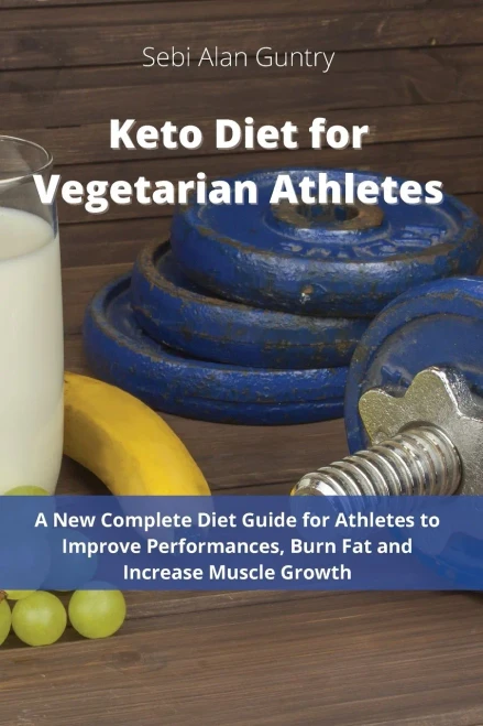 Keto Diet for Vegetarian Athletes: A New Complete Diet Guide for Athletes to Improve Performances, Burn Fat and Increase Muscle Growth (9781914393051)