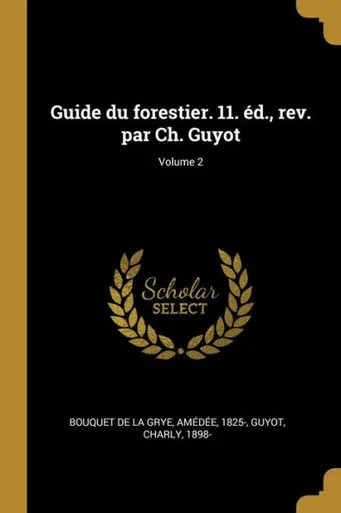 Guide Du Forestier. 11. Éd., Rev. Par Ch. Guyot; Volume 2 (French Edition)