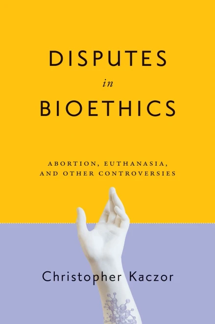 Disputes in Bioethics: Abortion, Euthanasia, and Other Controversies (Notre Dame Studies in Medical Ethics and Bioethics)