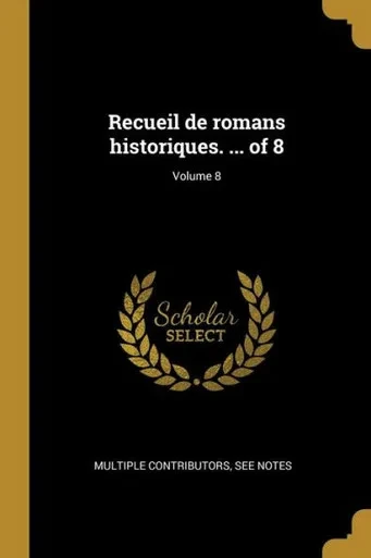 Recueil De Romans Historiques. ... Of 8; Volume 8 (French Edition)