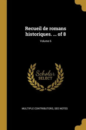 Recueil De Romans Historiques. ... Of 8; Volume 6 (French Edition)