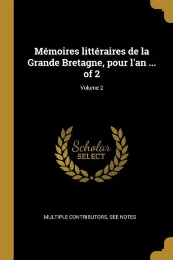 Mémoires Littéraires De La Grande Bretagne, Pour L'An ... Of 2; Volume 2 (French Edition)