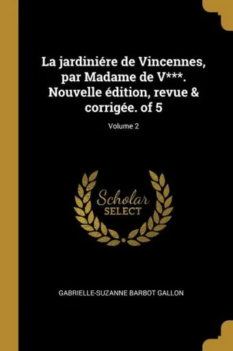 La Jardiniére De Vincennes, Par Madame De V***. Nouvelle Édition, Revue & Corrigée. Of 5; Volume 2 (French Edition)