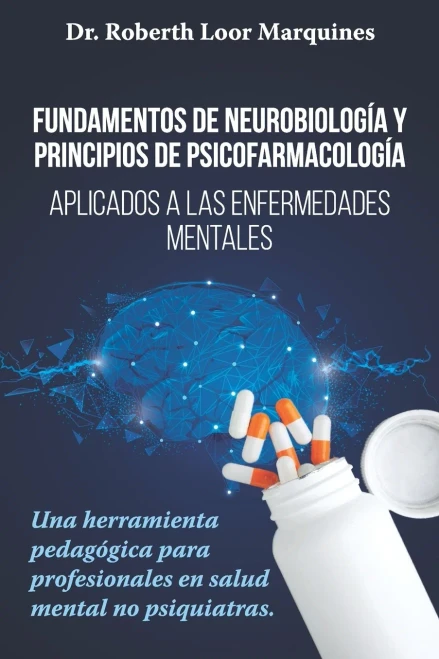 FUNDAMENTOS DE NEUROBIOLOGÍA y PRINCIPIOS DE PSICOFARMACOLOGÍA: Aplicados a la enfermedad mental: una herramienta pedagógica para el médico no especialista. (Spanish Edition)