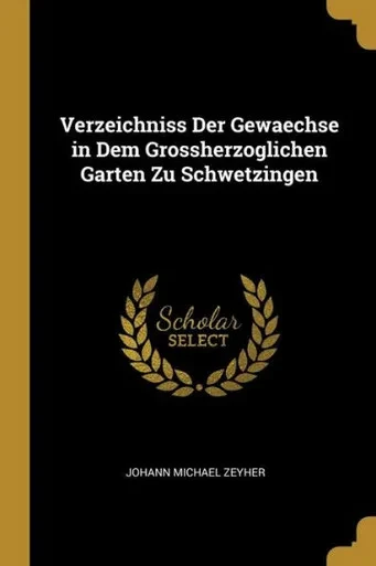 Verzeichniss Der Gewaechse In Dem Grossherzoglichen Garten Zu Schwetzingen (German Edition)