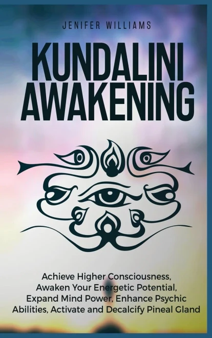 Kundalini Awakening: Achieve Higher Consciousness, Awaken Your Energetic Potential, Expand Mind Power, Enhance Psychic Abilities, Activate and Decalcify Pineal Gland - Hardcover