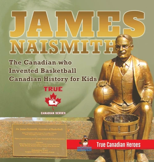 James Naismith - The Canadian who Invented Basketball - Canadian History for Kids - True Canadian Heroes - True Canadian Heroes Edition