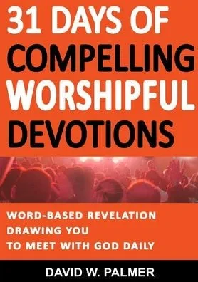 31 Days Of Compelling Worshipful Devotions