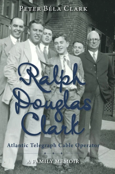 Ralph Douglas Clark - Atlantic Telegraph Cable Operator: A Family Memoir - Hardcover