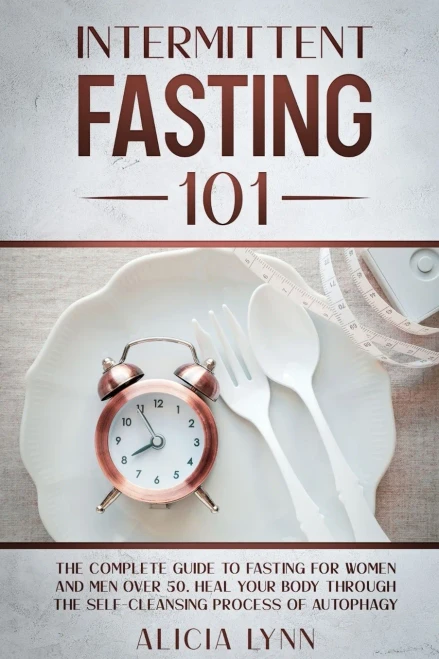 Intermittent Fasting 101: The Complete Guide to Fasting for Women and Men Over 50. Heal Your Body Through the Self-Cleansing Process of Autophagy - Paperback