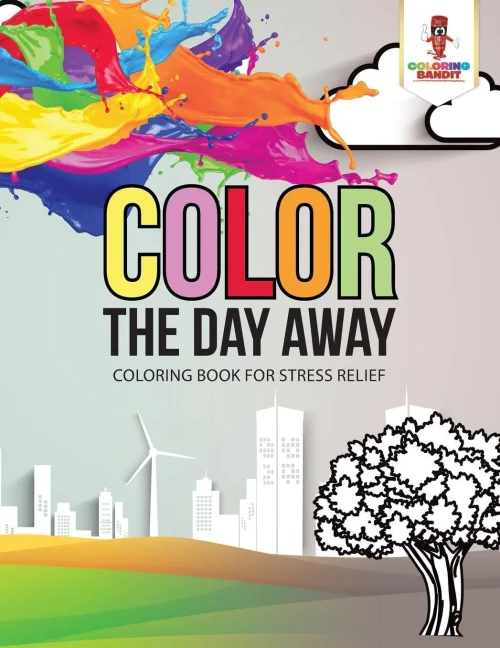 Color The Day Away : Coloring Book For Stress Relief