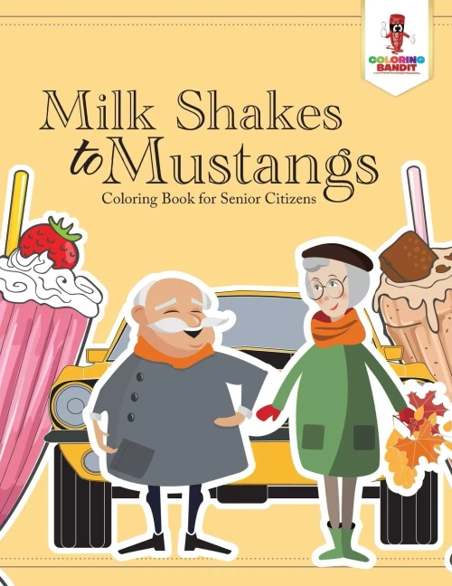 Milk Shakes To Mustangs : Coloring Book For Senior Citizens