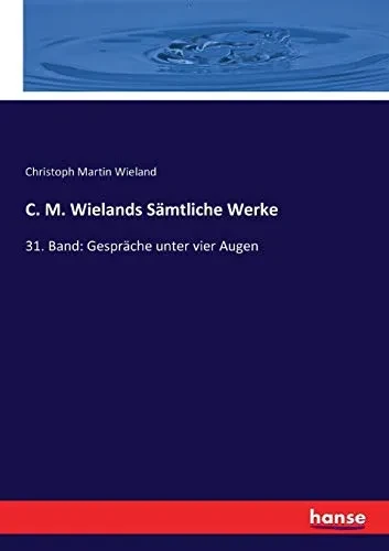 C. M. Wielands Sämtliche Werke: 31. Band: Gespräche unter vier Augen (German Edition)