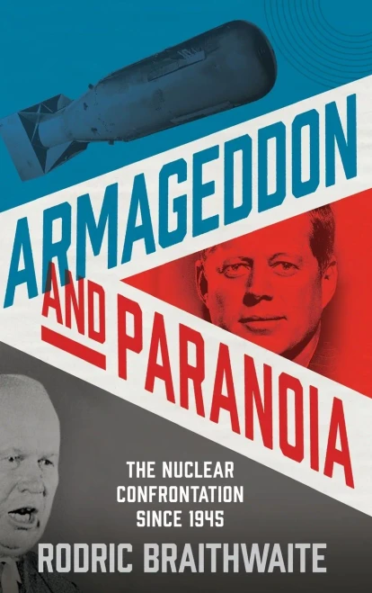 Armageddon And Paranoia: The Nuclear Confrontation Since 1945