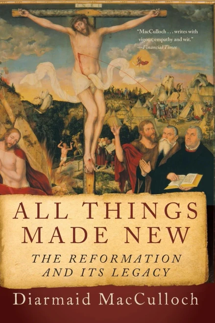 All Things Made New: The Reformation And Its Legacy