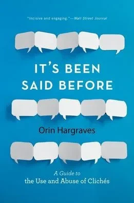 It'S Been Said Before: A Guide To The Use And Abuse Of Cliches