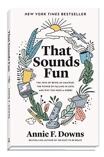 That Sounds Fun: The Joys of Being an Amateur, the Power of Falling in Love, and Why You Need a Hobby