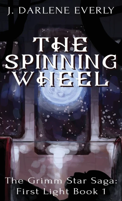 The Spinning Wheel: The Grimm Star Saga: First Light Book 1 - Hardcover