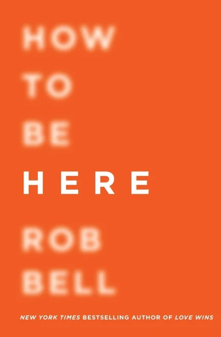 How To Be Here: A Guide To Creating A Life Worth Living
