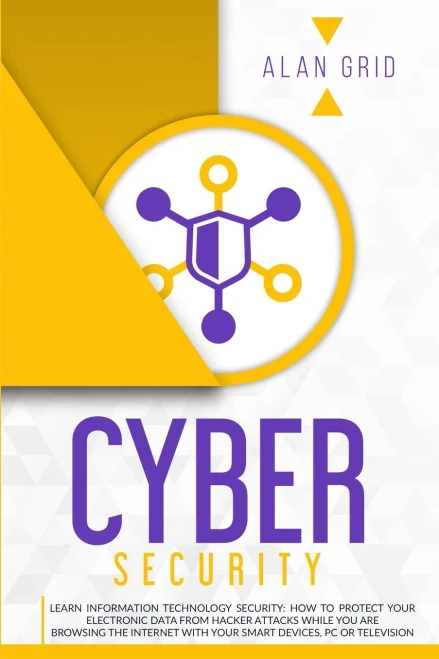Cybersecurity: Learn Information Technology Security: How to Protect Your Data From Hacker Attacks While You are Browsing the Internet with Your Smart Devices, PC or Television (Computer Science) - Paperback