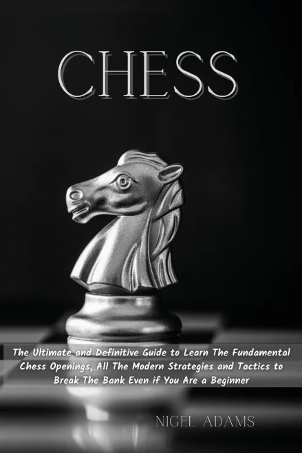 Chess: The Ultimate and Definitive Guide to Learn The Fundamental Chess Openings, All The Modern Strategies and Tactics to Break The Bank Even if You Are a Beginner - Paperback