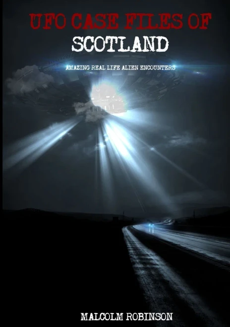 Ufo Case Files Of Scotland (Volume 1): Amazing Real Life Alien Encounters