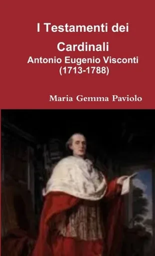 I Testamenti Dei Cardinali: Antonio Eugenio Visconti (1713-1788) (Italian Edition)