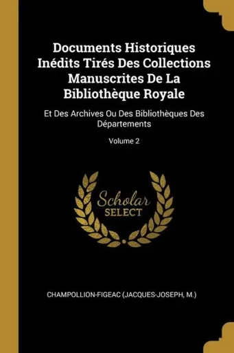 Documents Historiques Inédits Tirés Des Collections Manuscrites De La Bibliothèque Royale: Et Des Archives Ou Des Bibliothèques Des Départements; Volume 2 (French Edition)