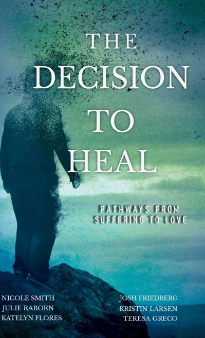 The Decision to Heal: Pathways from Suffering to Love - Hardcover