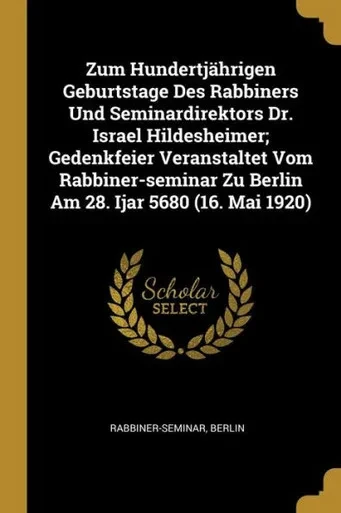 Zum Hundertjährigen Geburtstage Des Rabbiners Und Seminardirektors Dr. Israel Hildesheimer; Gedenkfeier Veranstaltet Vom Rabbiner-Seminar Zu Berlin Am 28. Ijar 5680 (16. Mai 1920) (German Edition)