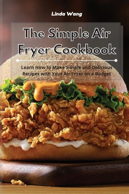 The Simple Air Fryer Cookbook: Learn How to Make Simple and Delicious Recipes with Your Air Fryer on a Budget - Paperback