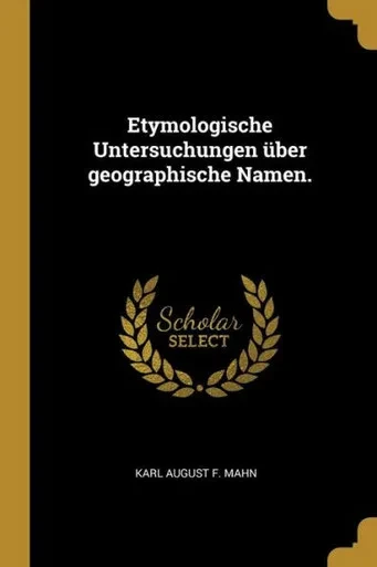 Etymologische Untersuchungen Über Geographische Namen. (German Edition)