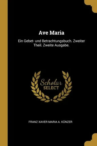 Ave Maria: Ein Gebet- Und Betrachtungsbuch. Zweiter Theil. Zweite Ausgabe. (German Edition)