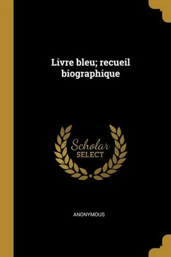 Livre Bleu; Recueil Biographique (French Edition)