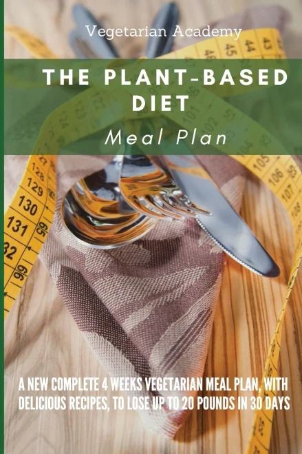 The Plant-Based Diet Meal Plan: A New Complete 4 Weeks Vegetarian Meal Plan, with Delicious Recipes, to lose up 20 Pounds in 30 Days - 9781914393280