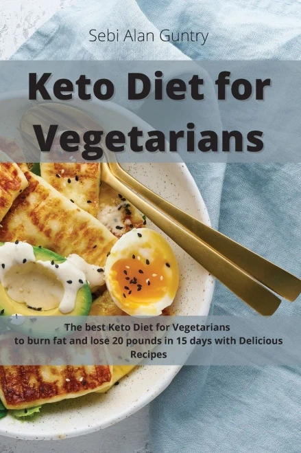 Keto Diet for Vegetarians: The Best Keto Diet for Vegetarians to Burn Fat and Lose 20 Pounds in 15 Days with Delicious Recipes - 9781914393006