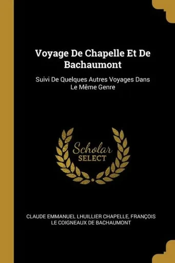 Voyage De Chapelle Et De Bachaumont: Suivi De Quelques Autres Voyages Dans Le Même Genre (French Edition)