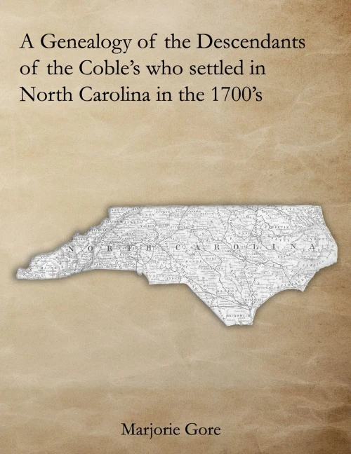 A Genealogy of the Descendants of the Coble’s who settled in North Carolina in the 1700’s: A Genealogy Project Three Generations in the Making