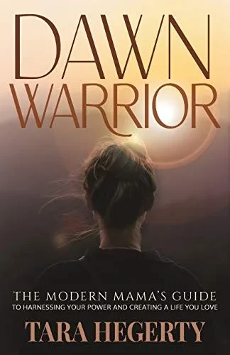 Dawn Warrior: The modern mama's guide to harnessing your power and creating a life you love