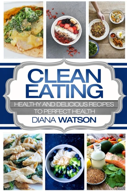 Clean Eating For Beginners: Healthy and Delicious Recipes to Perfect Health (Clean Eating Meal Prep & Clean Eating Cookbook)