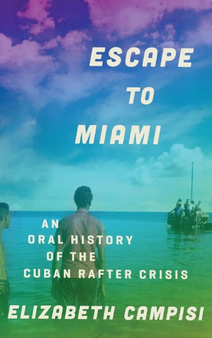 Escape To Miami: An Oral History Of The Cuban Rafter Crisis (Oxford Oral History Series)