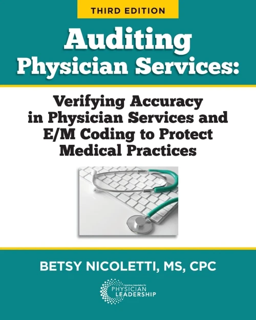 Auditing Physician Services: Verifying Accuracy In Physician Services And E/M Coding To Protect Medical Practices Third Edition