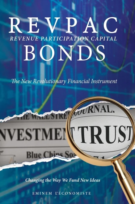Revpac - Revenue Participation Capital - Bonds: The New Revolutionary Financial Instrument; Changing The Way We Fund New Ideas: The Most Potent Financial Instrument In The Venture Capital World.