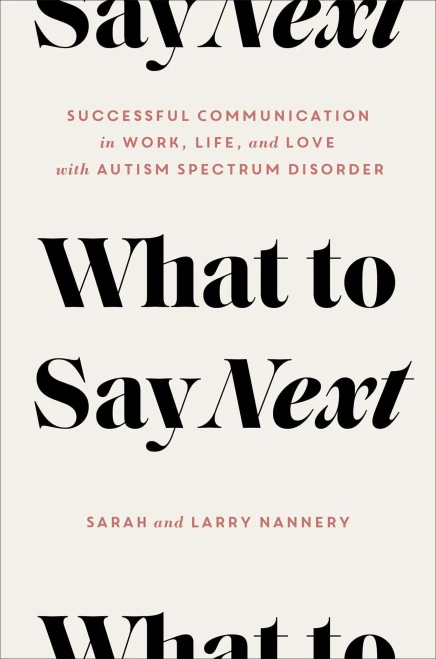 What to Say Next: Successful Communication in Work, Life, and Love―with Autism Spectrum Disorder