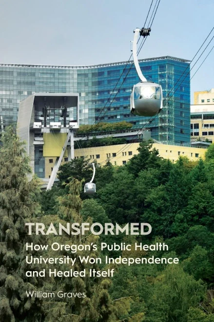 Transformed: How Oregon'S Public Health University Won Independence And Healed Itself